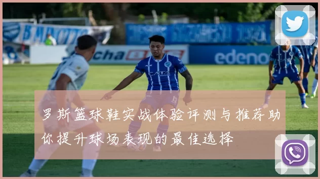 罗斯篮球鞋实战体验评测与推荐助你提升球场表现的最佳选择