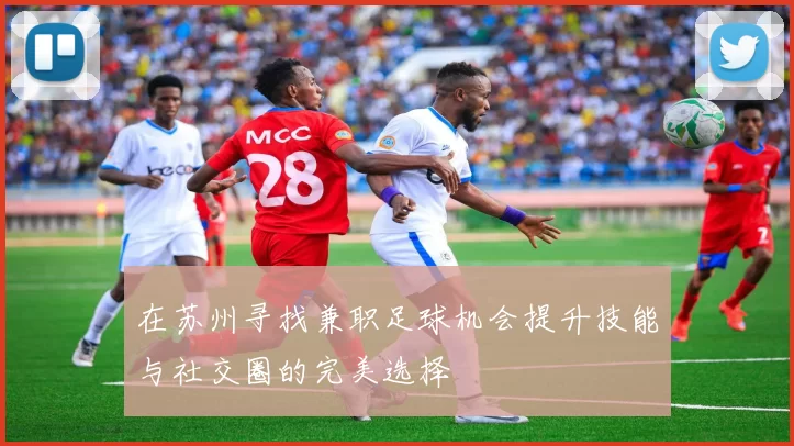 在苏州寻找兼职足球机会提升技能与社交圈的完美选择